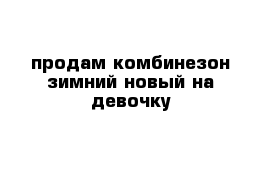 продам комбинезон зимний новый на девочку